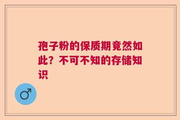 孢子粉的保质期竟然如此？不可不知的存储知识