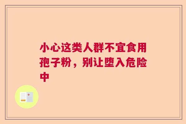 小心这类人群不宜食用孢子粉，别让堕入危险中
