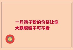 一斤孢子粉的价格让你大跌眼镜不可不看