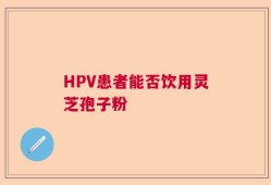 HPV患者能否饮用灵芝孢子粉