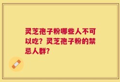 灵芝孢子粉哪些人不可以吃？灵芝孢子粉的禁忌人群？