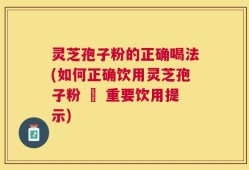 灵芝孢子粉的正确喝法(如何正确饮用灵芝孢子粉 – 重要饮用提示)