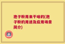 孢子粉用来干啥的(孢子粉的用途及应用场景简介)