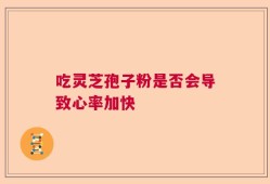 吃灵芝孢子粉是否会导致心率加快