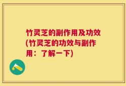 竹灵芝的副作用及功效(竹灵芝的功效与副作用：了解一下)