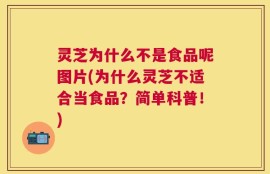 灵芝为什么不是食品呢图片(为什么灵芝不适合当食品？简单科普！)
