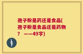 孢子粉是药还是食品(孢子粉是食品还是药物？ ——49字)