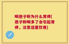喝孢子粉为什么胃疼(孢子粉喝多了会引起胃疼，注意适量饮用)
