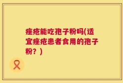 痤疮能吃孢子粉吗(适宜痤疮患者食用的孢子粉？)