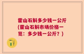 霍山石斛多少钱一公斤(霍山石斛市场价格一览：多少钱一公斤？)