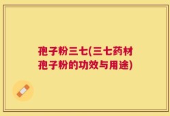 孢子粉三七(三七药材孢子粉的功效与用途)