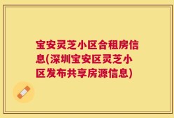 宝安灵芝小区合租房信息(深圳宝安区灵芝小区发布共享房源信息)