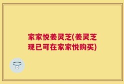 家家悦姜灵芝(姜灵芝现已可在家家悦购买)