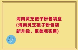海南灵芝孢子粉包装盒(海南灵芝孢子粉包装新升级，更美观实用)