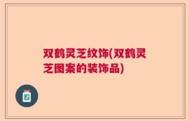 双鹤灵芝纹饰(双鹤灵芝图案的装饰品)