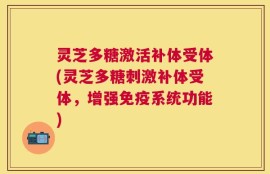 灵芝多糖激活补体受体(灵芝多糖刺激补体受体，增强免疫系统功能)