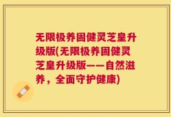 无限极养固健灵芝皇升级版(无限极养固健灵芝皇升级版——自然滋养，全面守护健康)