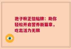 孢子粉正信贴牌：助你轻松开启营养新篇章，吃出活力无限