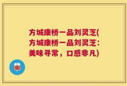 方城康桥一品刘灵芝(方城康桥一品刘灵芝：美味寻常，口感非凡)