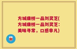 方城康桥一品刘灵芝(方城康桥一品刘灵芝：美味寻常，口感非凡)