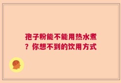 孢子粉能不能用热水煮？你想不到的饮用方式