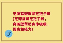芝源堂破壁灵芝孢子粉(芝源堂灵芝孢子粉，突破壁帮助身体吸收，提高免疫力)