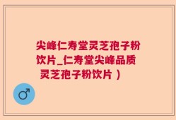 尖峰仁寿堂灵芝孢子粉饮片_仁寿堂尖峰品质 灵芝孢子粉饮片 )