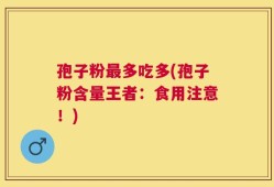 孢子粉最多吃多(孢子粉含量王者：食用注意！)