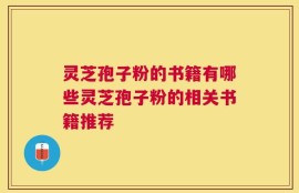 灵芝孢子粉的书籍有哪些灵芝孢子粉的相关书籍推荐
