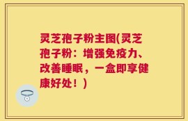 灵芝孢子粉主图(灵芝孢子粉：增强免疫力、改善睡眠，一盒即享健康好处！)