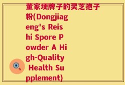 董家埂牌子的灵芝孢子粉(Dongjiageng's Reishi Spore Powder A High-Quality Health Supplement)