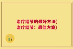 治疗结节的最好方法(治疗结节：最佳方案)