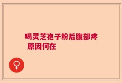 喝灵芝孢子粉后腹部疼 原因何在