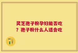 灵芝孢子粉孕妇能否吃？孢子粉什么人适合吃