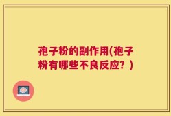 孢子粉的副作用(孢子粉有哪些不良反应？)