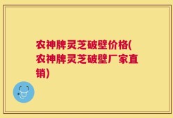 农神牌灵芝破壁价格(农神牌灵芝破壁厂家直销)