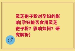 灵芝孢子粉对孕妇的影响(孕妇能否食用灵芝孢子粉？影响如何？研究解析)