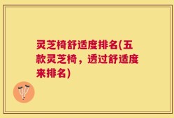 灵芝椅舒适度排名(五款灵芝椅，透过舒适度来排名)