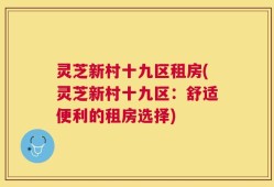 灵芝新村十九区租房(灵芝新村十九区：舒适便利的租房选择)