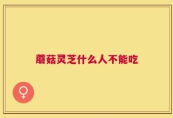 蘑菇灵芝什么人不能吃