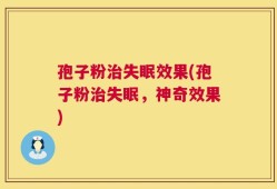孢子粉治失眠效果(孢子粉治失眠，神奇效果)