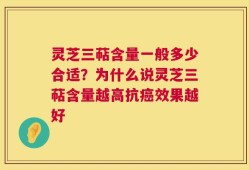 灵芝三萜含量一般多少合适？为什么说灵芝三萜含量越高抗癌效果越好
