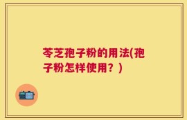 苓芝孢子粉的用法(孢子粉怎样使用？)