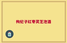 枸杞子红枣灵芝泡酒