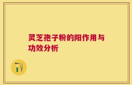 灵芝孢子粉的阳作用与功效分析