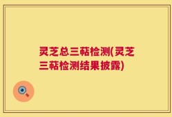灵芝总三萜检测(灵芝三萜检测结果披露)