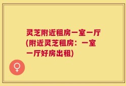 灵芝附近租房一室一厅(附近灵芝租房：一室一厅好房出租)
