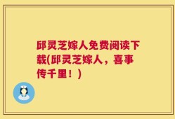 邱灵芝嫁人免费阅读下载(邱灵芝嫁人，喜事传千里！)