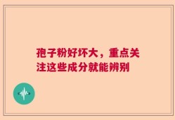 孢子粉好坏大，重点关注这些成分就能辨别