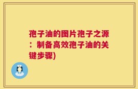 孢子油的图片孢子之源：制备高效孢子油的关键步骤)